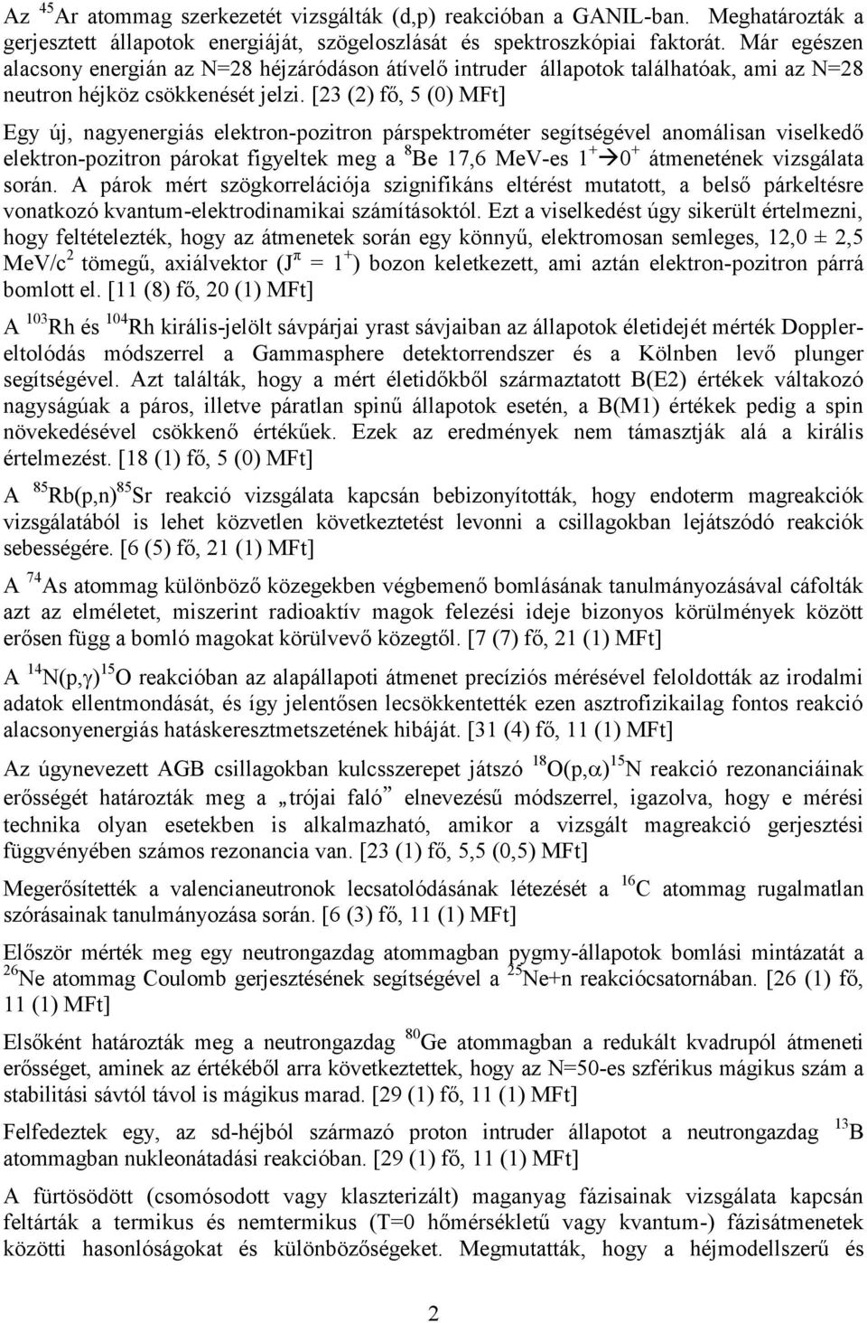 [23 (2) fő, 5 (0) MFt] Egy új, nagyenergiás elektron-pozitron párspektrométer segítségével anomálisan viselkedő elektron-pozitron párokat figyeltek meg a 8 Be 17,6 MeV-es 1 + 0 + átmenetének