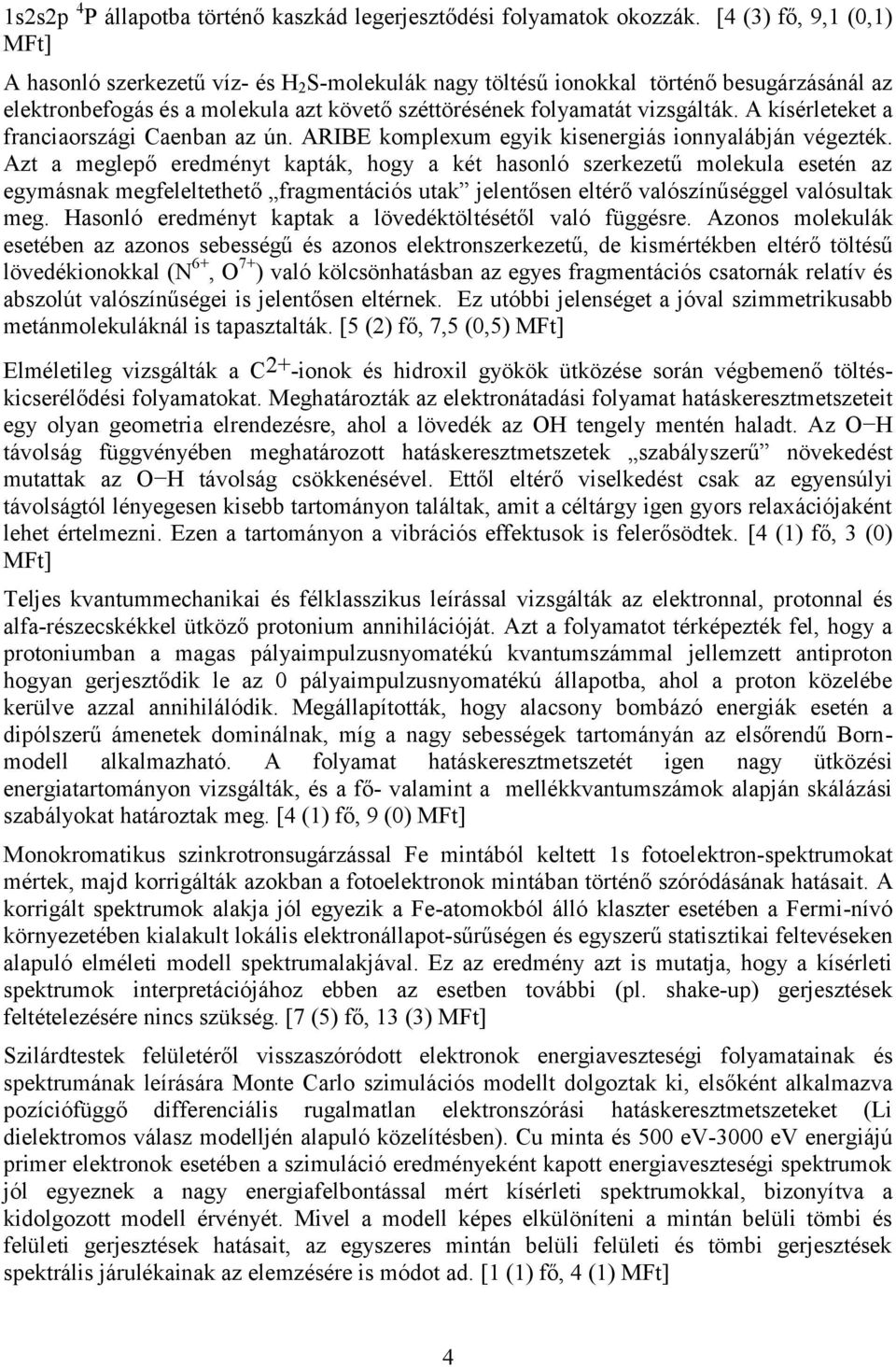 A kísérleteket a franciaországi Caenban az ún. ARIBE komplexum egyik kisenergiás ionnyalábján végezték.