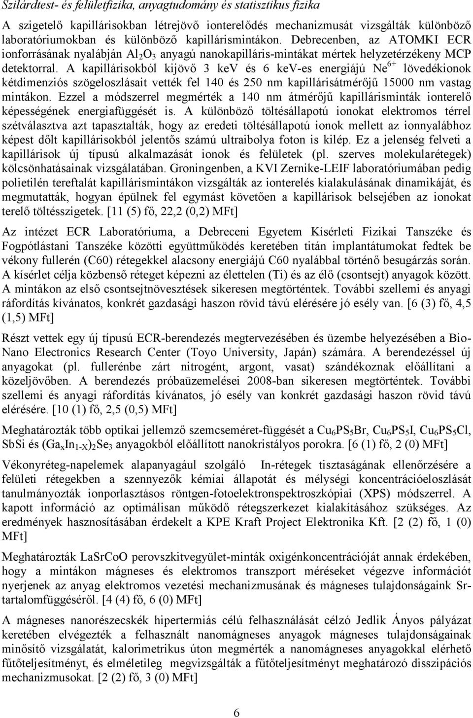 A kapillárisokból kijövő 3 kev és 6 kev-es energiájú Ne 6+ lövedékionok kétdimenziós szögeloszlásait vették fel 140 és 250 nm kapillárisátmérőjű 15000 nm vastag mintákon.