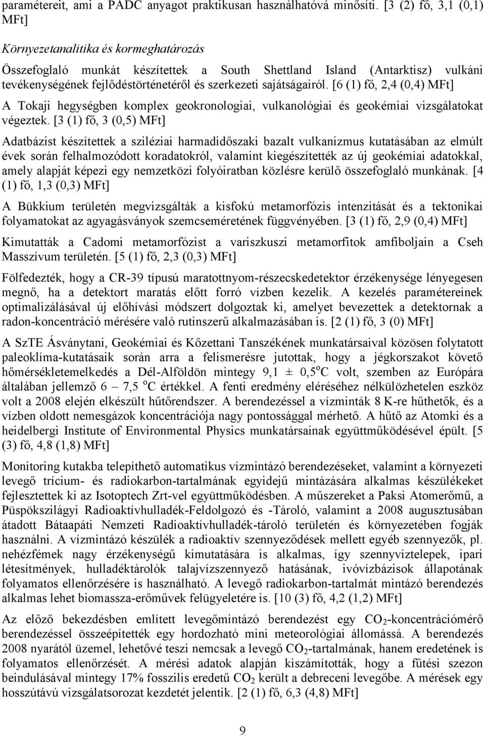 sajátságairól. [6 (1) fő, 2,4 (0,4) MFt] A Tokaji hegységben komplex geokronologiai, vulkanológiai és geokémiai vizsgálatokat végeztek.