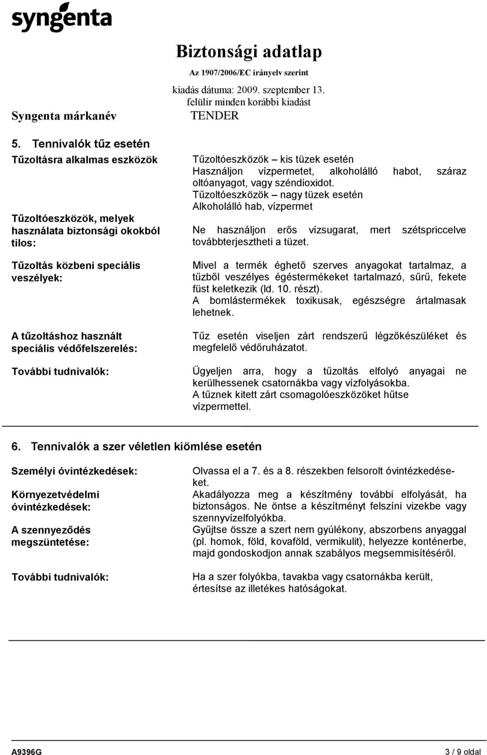 Tűzoltóeszközök nagy tüzek esetén Alkoholálló hab, vízpermet Ne használjon erős vízsugarat, mert szétspriccelve továbbterjesztheti a tüzet.