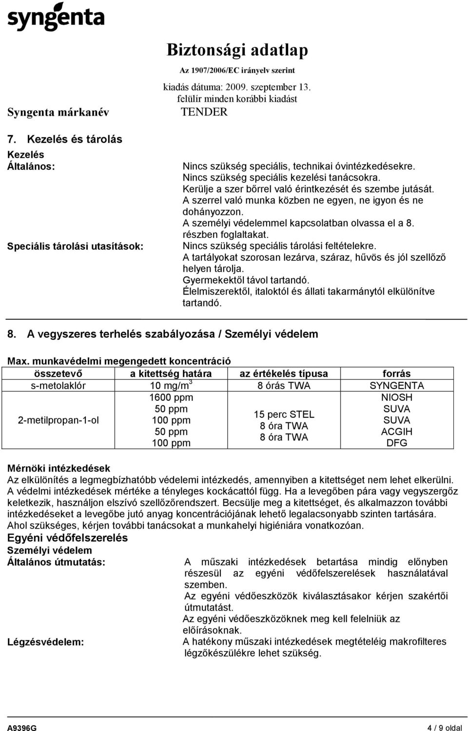 Nincs szükség speciális tárolási feltételekre. A tartályokat szorosan lezárva, száraz, hűvös és jól szellőző helyen tárolja. Gyermekektől távol tartandó.