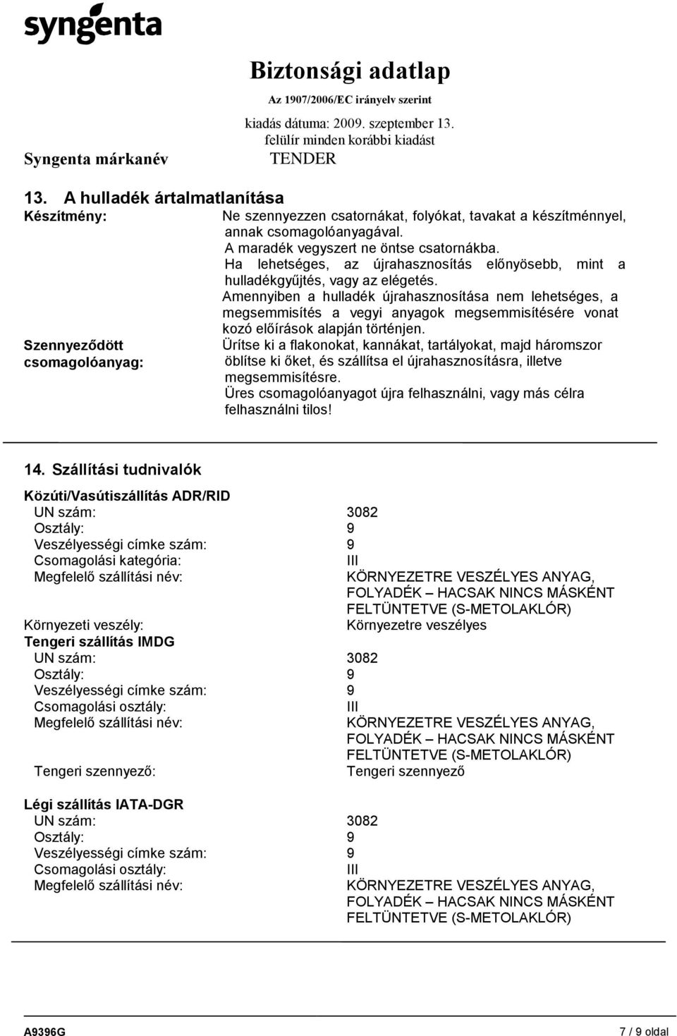 Amennyiben a hulladék újrahasznosítása nem lehetséges, a megsemmisítés a vegyi anyagok megsemmisítésére vonat kozó előírások alapján történjen.