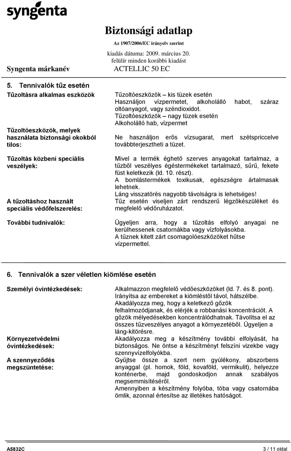 Tűzoltóeszközök nagy tüzek esetén Alkoholálló hab, vízpermet Ne használjon erős vízsugarat, mert szétspriccelve továbbterjesztheti a tüzet.