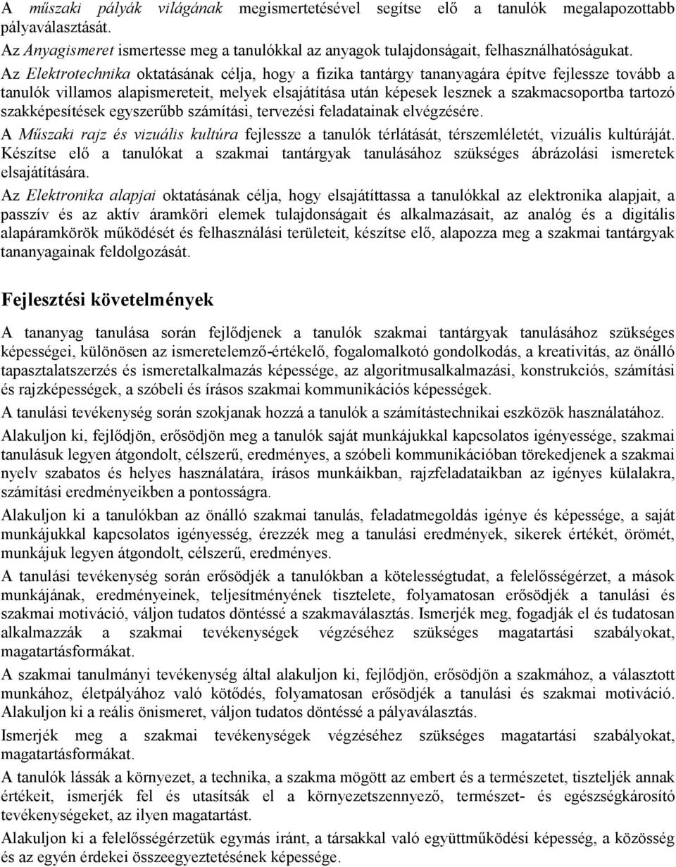 szakképesítések egyszerőbb számítási, tervezési feladatainak elvégzésére. A Mőszaki rajz és vizuális kultúra fejlessze a tanulók térlátását, térszemléletét, vizuális kultúráját.