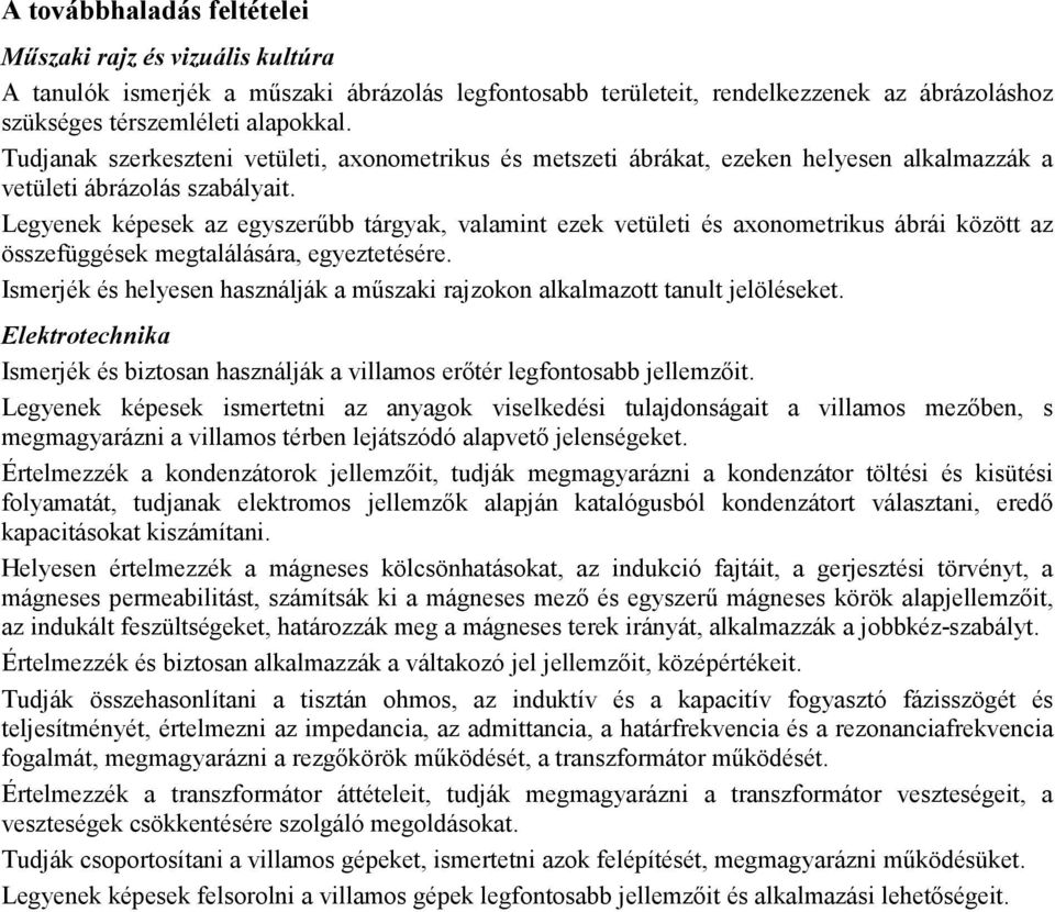 Legyenek képesek az egyszerőbb tárgyak, valamint ezek vetületi és axonometrikus ábrái között az összefüggések megtalálására, egyeztetésére.