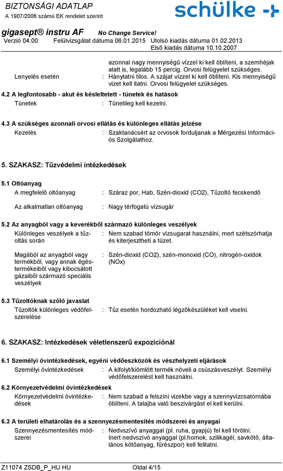 3 A szükséges azonnali orvosi ellátás és különleges ellátás jelzése Kezelés : Szaktanácsért az orvosok forduljanak a Mérgezési Információs Szolgálathoz. 5. SZAKASZ: Tűzvédelmi intézkedések 5.