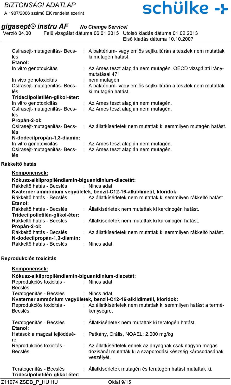 Csírasejt-mutagenitás- Becslés : Az állatkísérletek nem mutattak ki semmilyen mutagén hatást. In vitro genotoxicitás : Az Ames teszt alapján nem mutagén.