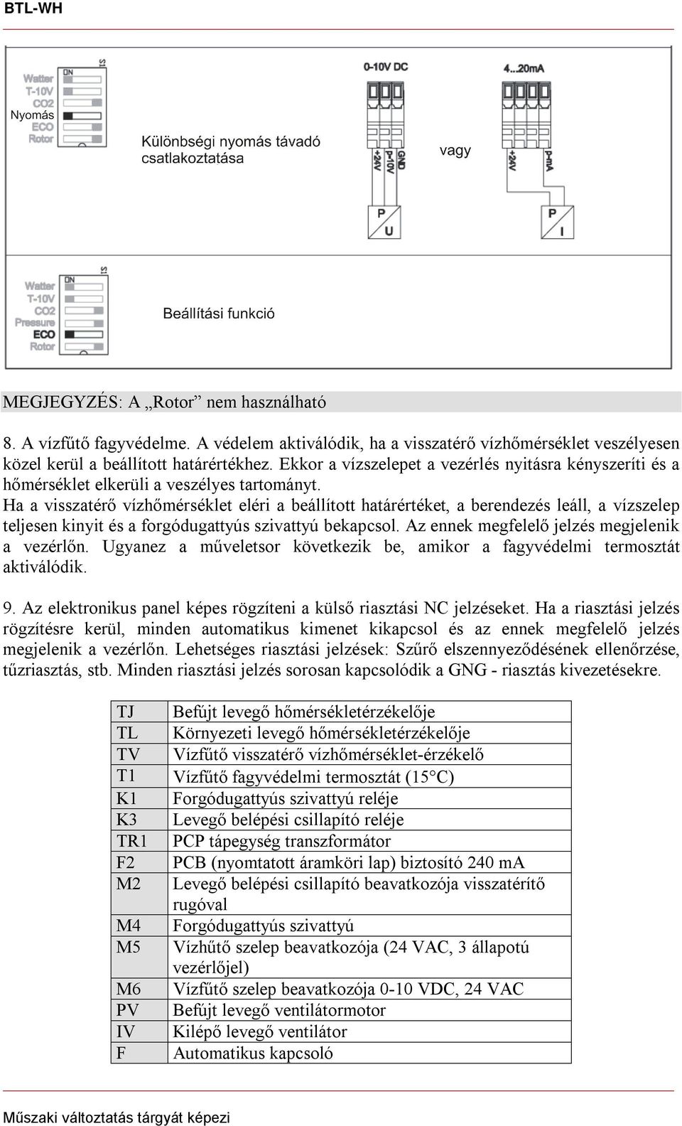 Ha a visszatérő vízhőmérséklet eléri a beállított határértéket, a berendezés leáll, a vízszelep teljesen kinyit és a forgódugattyús szivattyú bekapcsol.