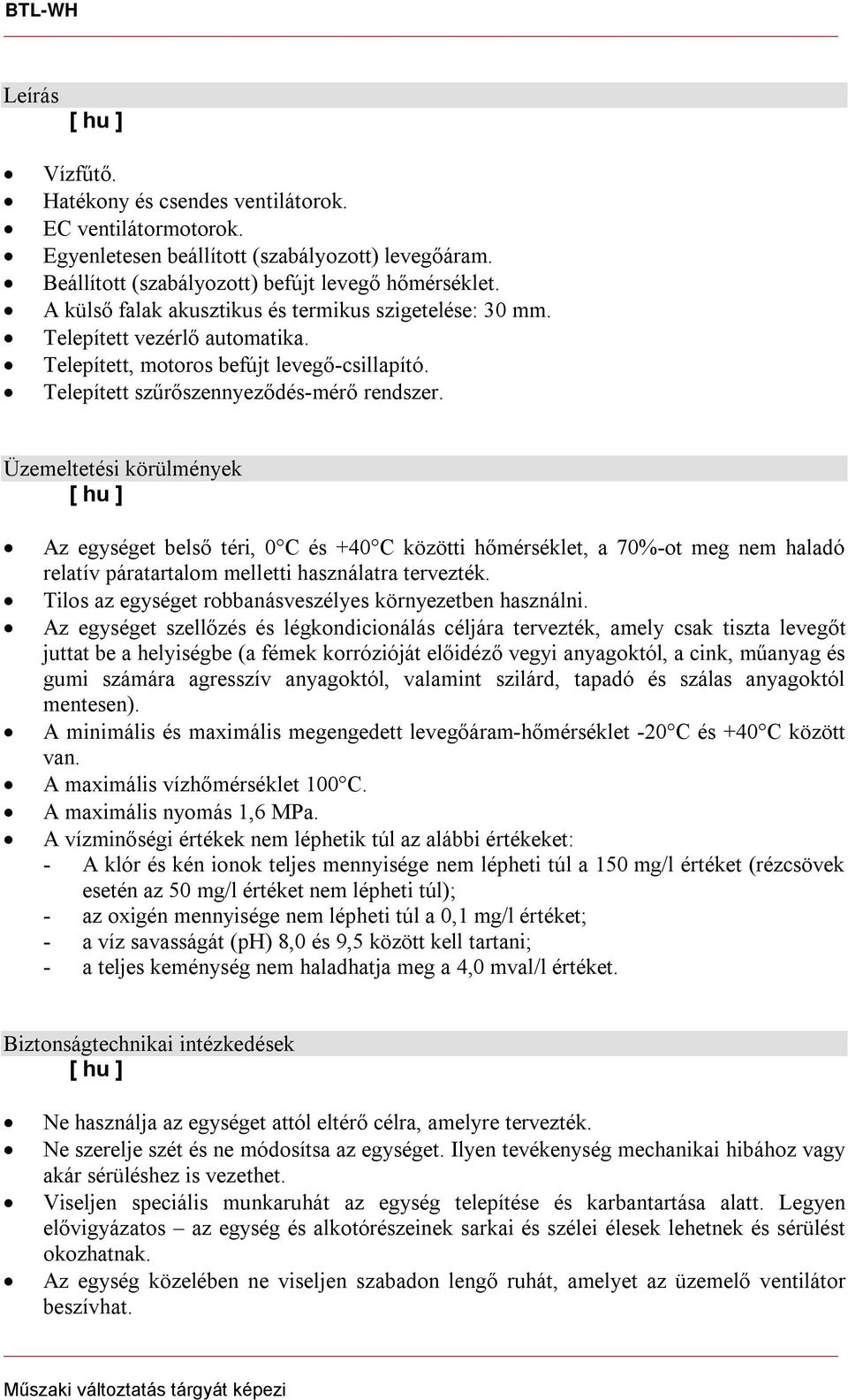 Üzemeltetési körülmények Az egységet belső téri, 0C és +40C közötti hőmérséklet, a 70%-ot meg nem haladó relatív páratartalom melletti használatra tervezték.