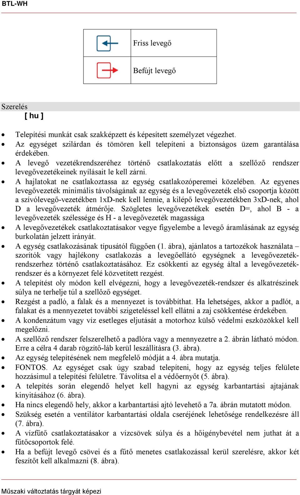 Az egyenes levegővezeték minimális távolságának az egység és a levegővezeték első csoportja között a szívólevegő-vezetékben 1xD-nek kell lennie, a kilépő levegővezetékben 3xD-nek, ahol D a