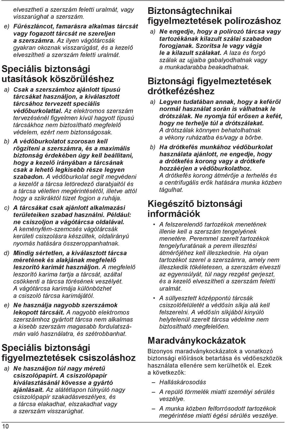 Speciális biztonsági utasítások köszörüléshez a) Csak a szerszámhoz ajánlott típusú tárcsákat használjon, a kiválasztott tárcsához tervezett speciális védőburkolattal.