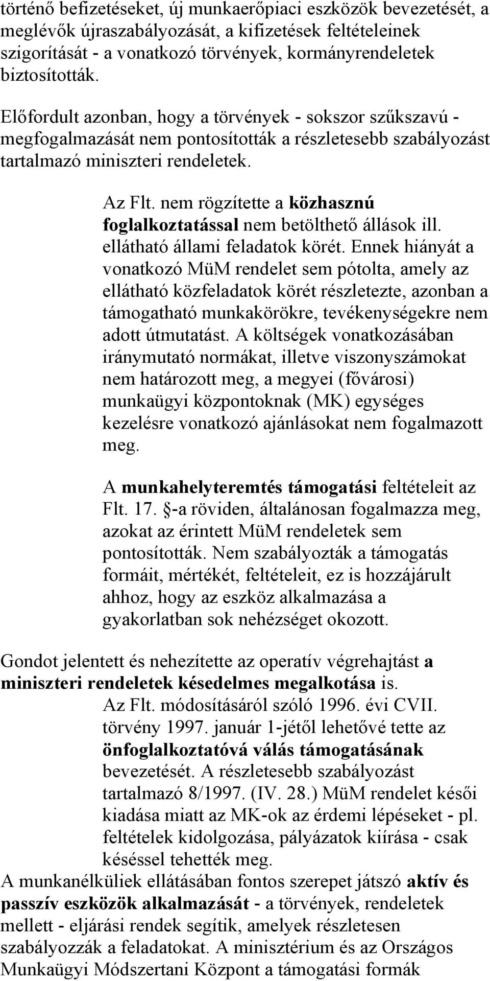 nem rögzítette a közhasznú foglalkoztatással nem betölthető állások ill. ellátható állami feladatok körét.