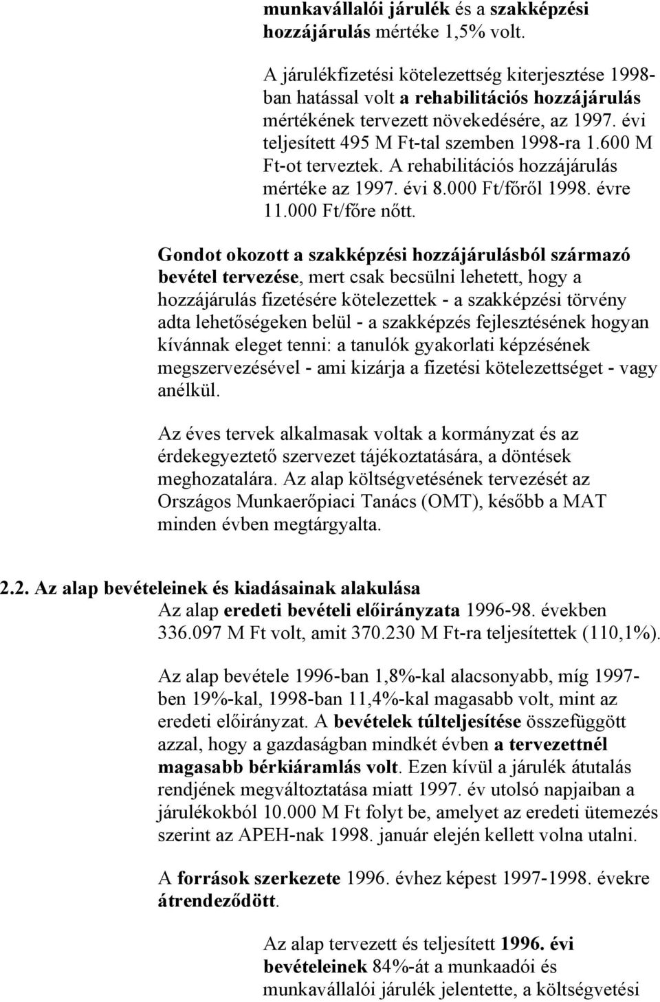 600 M Ft-ot terveztek. A rehabilitációs hozzájárulás mértéke az 1997. évi 8.000 Ft/főről 1998. évre 11.000 Ft/főre nőtt.