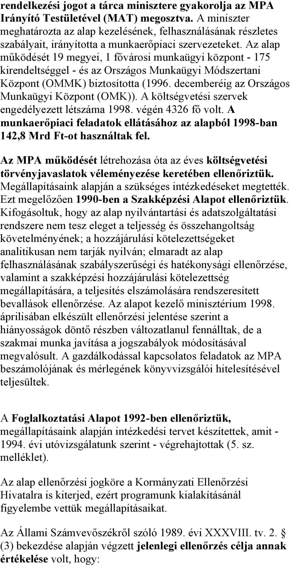 Az alap működését 19 megyei, 1 fővárosi munkaügyi központ - 175 kirendeltséggel - és az Országos Munkaügyi Módszertani Központ (OMMK) biztosította (1996.