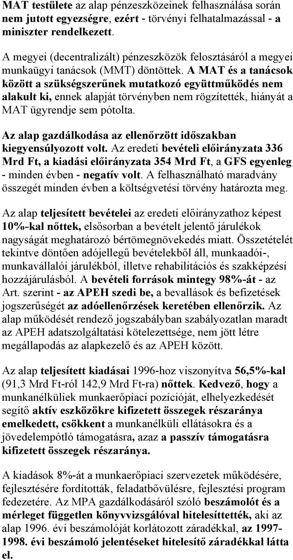 A MAT és a tanácsok között a szükségszerűnek mutatkozó együttműködés nem alakult ki, ennek alapját törvényben nem rögzítették, hiányát a MAT ügyrendje sem pótolta.