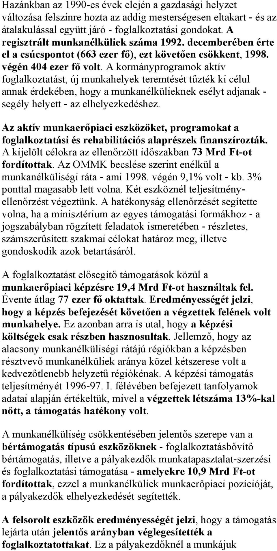 A kormányprogramok aktív foglalkoztatást, új munkahelyek teremtését tűzték ki célul annak érdekében, hogy a munkanélkülieknek esélyt adjanak - segély helyett - az elhelyezkedéshez.