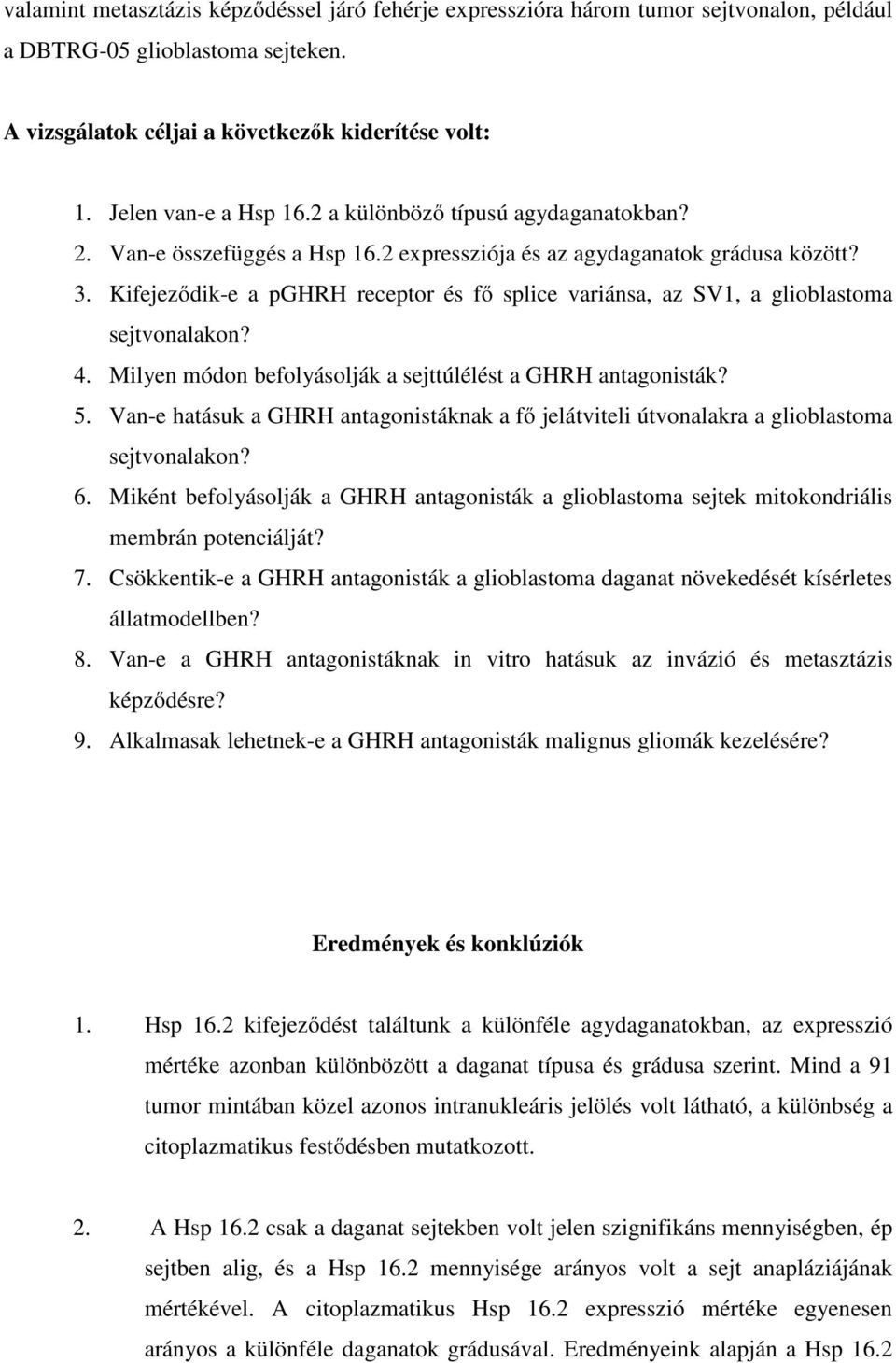 Kifejeződik-e a pghrh receptor és fő splice variánsa, az SV1, a glioblastoma sejtvonalakon? 4. Milyen módon befolyásolják a sejttúlélést a GHRH antagonisták? 5.