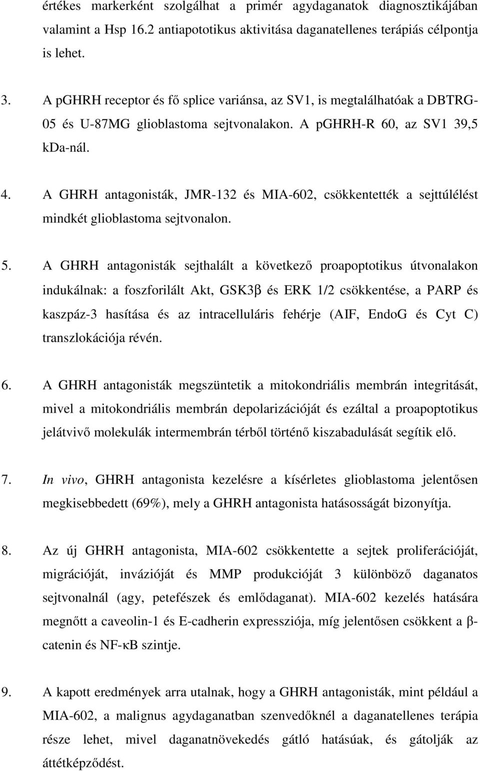 A GHRH antagonisták, JMR-132 és MIA-602, csökkentették a sejttúlélést mindkét glioblastoma sejtvonalon. 5.