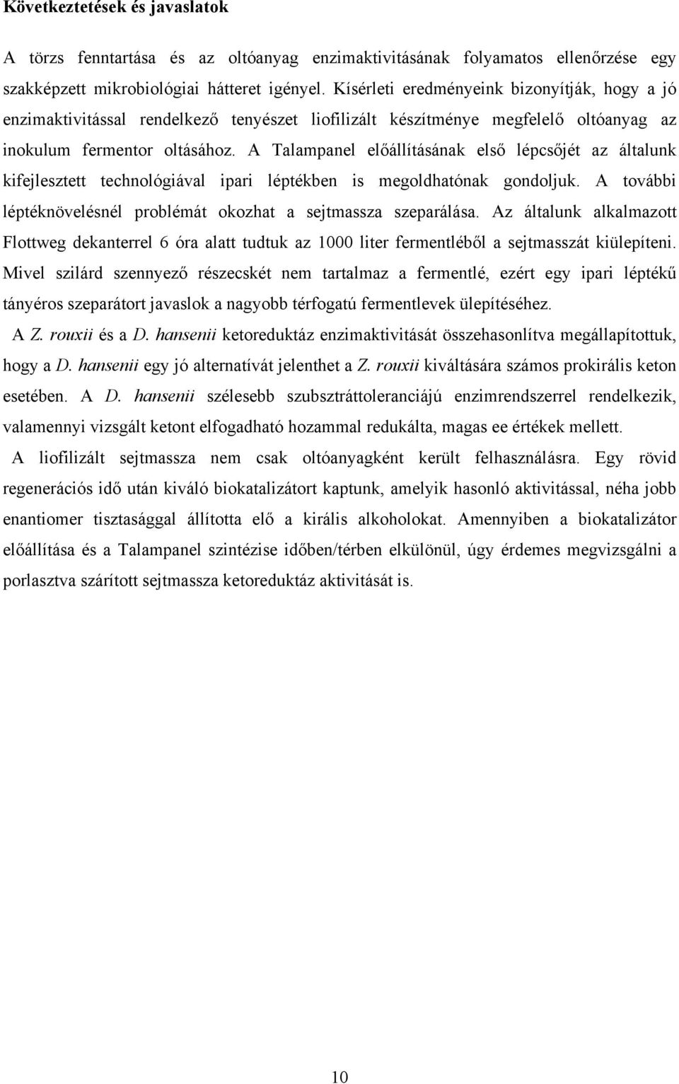 A Talampanel előállításának első lépcsőjét az általunk kifejlesztett technológiával ipari léptékben is megoldhatónak gondoljuk. A további léptéknövelésnél problémát okozhat a sejtmassza szeparálása.