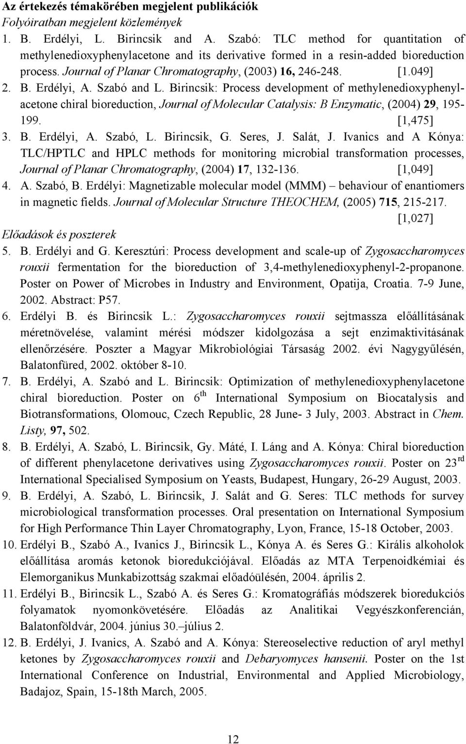 Erdélyi, A. Szabó and L. Birincsik: Process development of methylenedioxyphenylacetone chiral bioreduction, Journal of Molecular Catalysis: B Enzymatic, (2004) 29, 195-199. [1,475] 3. B. Erdélyi, A.
