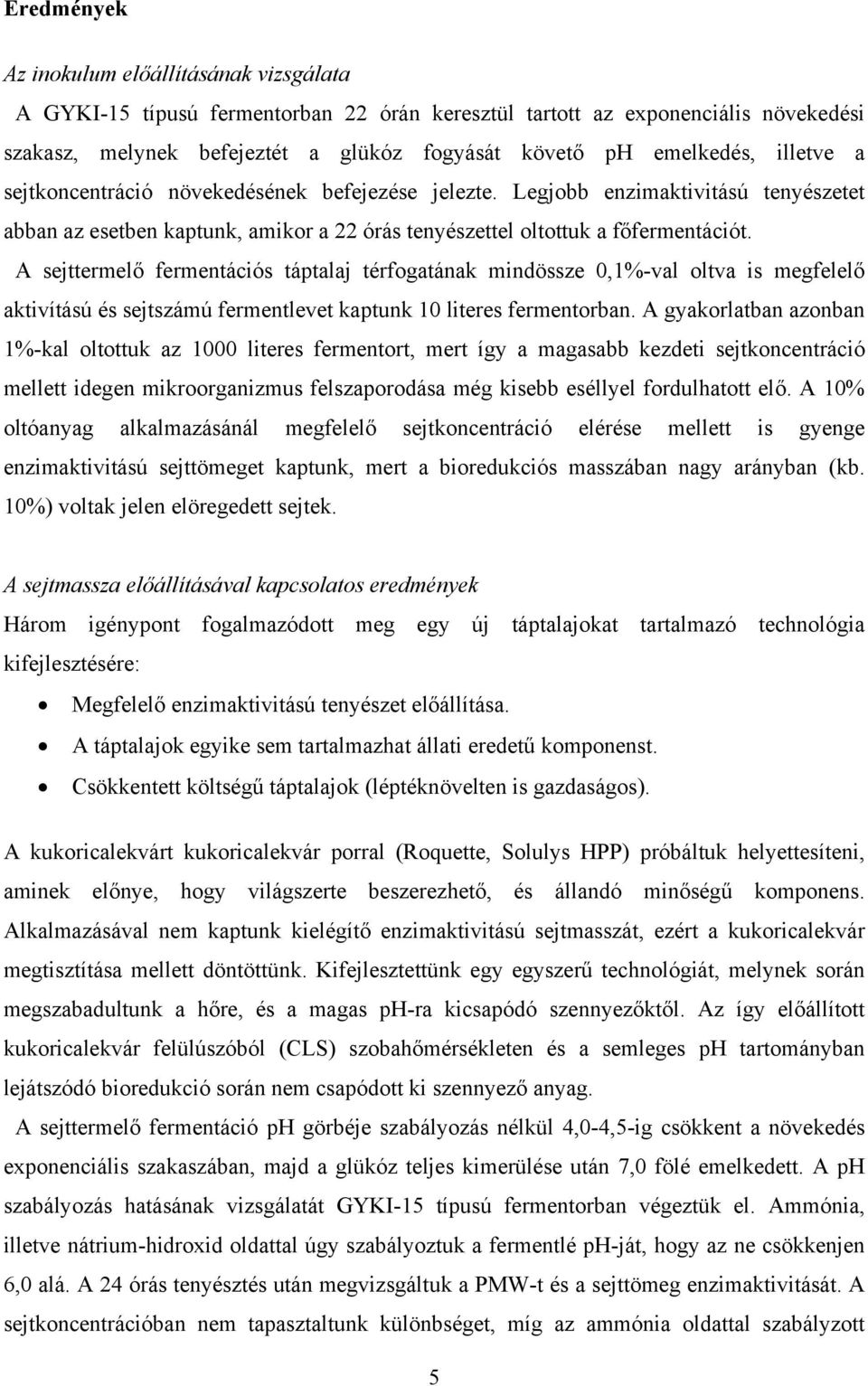 A sejttermelő fermentációs táptalaj térfogatának mindössze 0,1%-val oltva is megfelelő aktivítású és sejtszámú fermentlevet kaptunk 10 literes fermentorban.