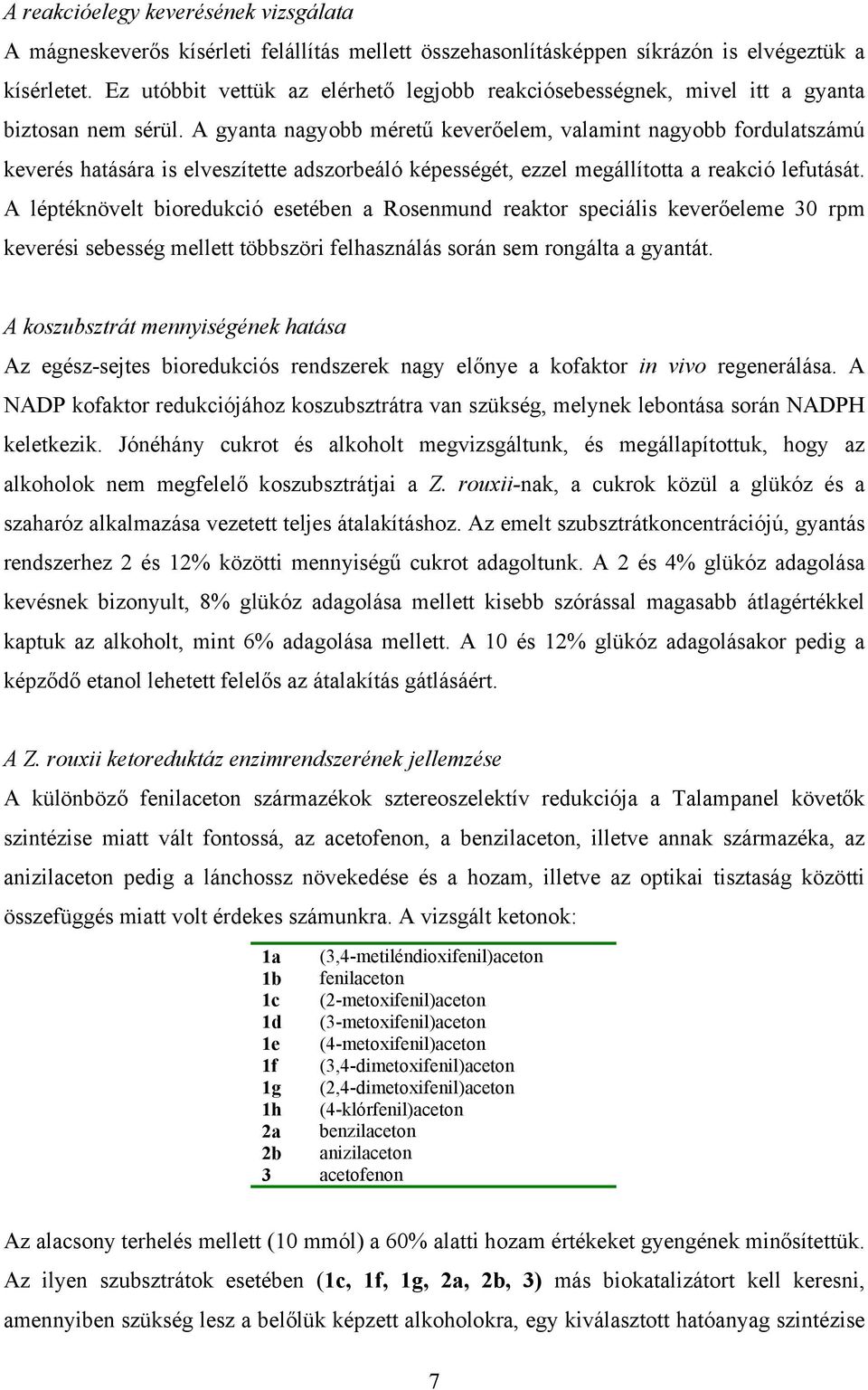 A gyanta nagyobb méretű keverőelem, valamint nagyobb fordulatszámú keverés hatására is elveszítette adszorbeáló képességét, ezzel megállította a reakció lefutását.