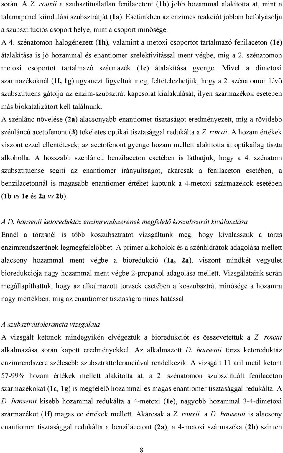 szénatomon halogénezett (1h), valamint a metoxi csoportot tartalmazó fenilaceton (1e) átalakítása is jó hozammal és enantiomer szelektivitással ment végbe, míg a 2.