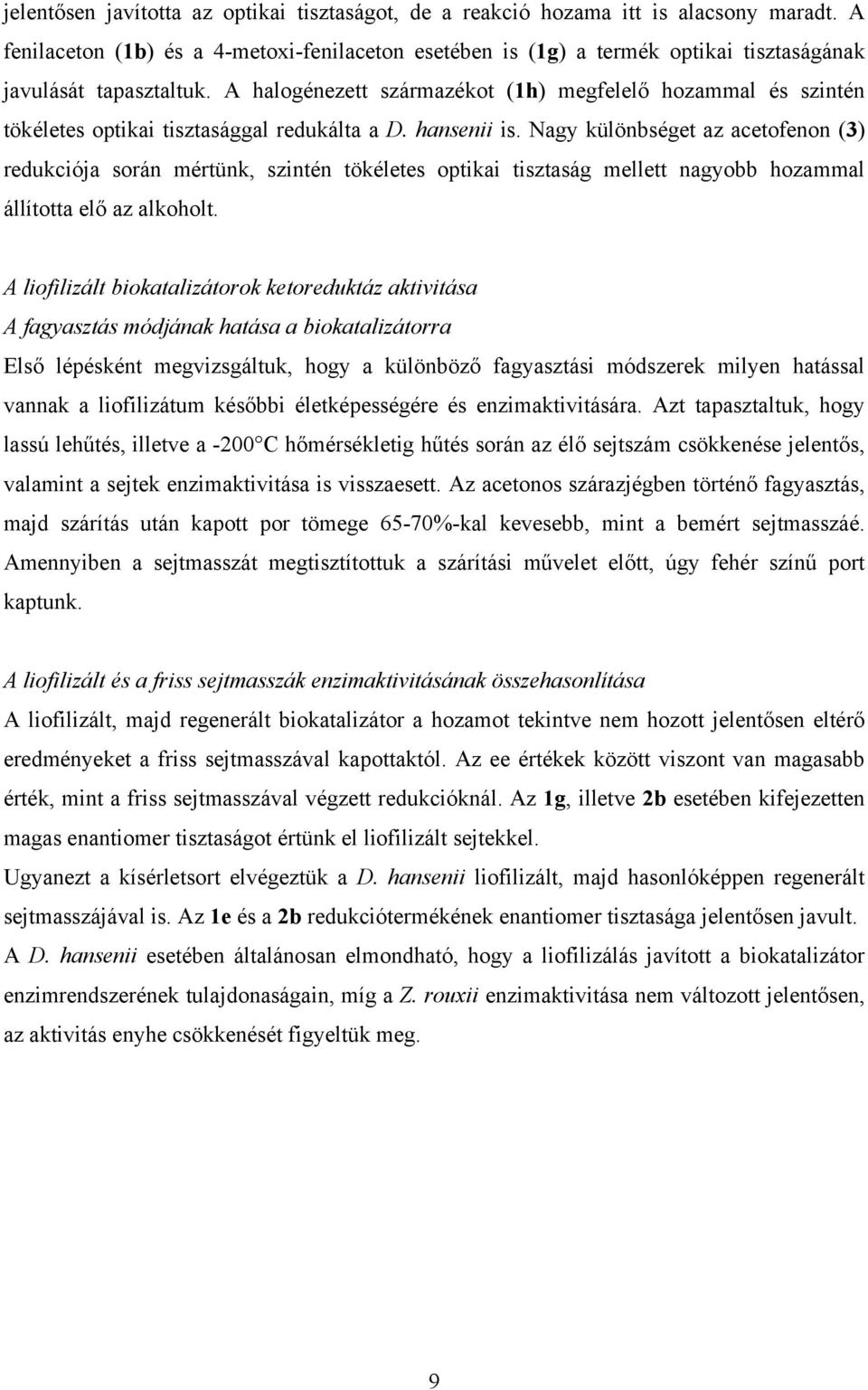 A halogénezett származékot (1h) megfelelő hozammal és szintén tökéletes optikai tisztasággal redukálta a D. hansenii is.