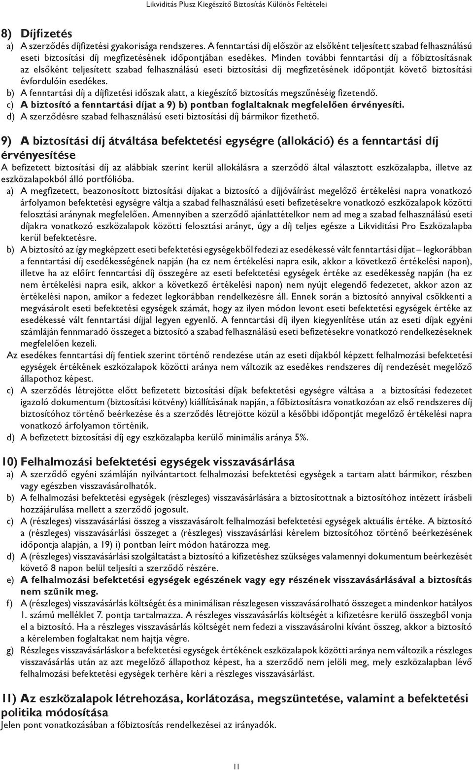 Minden további fenntartási díj a főbiztosításnak az elsőként teljesített szabad felhasználású eseti biztosítási díj megfizetésének időpontját követő biztosítási évfordulóin esedékes.