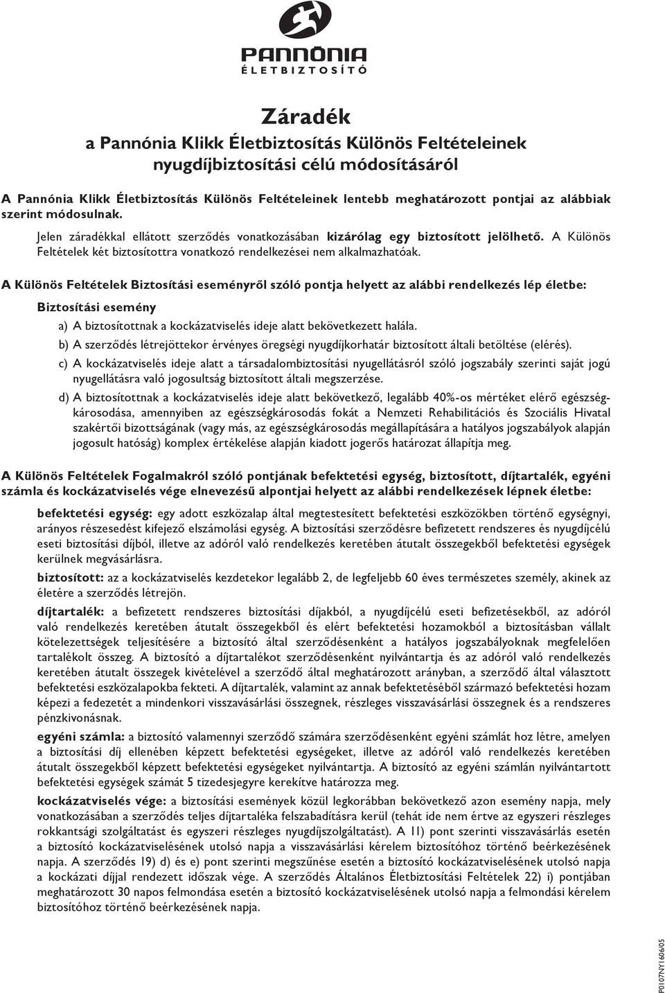 A Különös Feltételek Biztosítási eseményről szóló pontja helyett az alábbi rendelkezés lép életbe: Biztosítási esemény a) A biztosítottnak a kockázatviselés ideje alatt bekövetkezett halála.