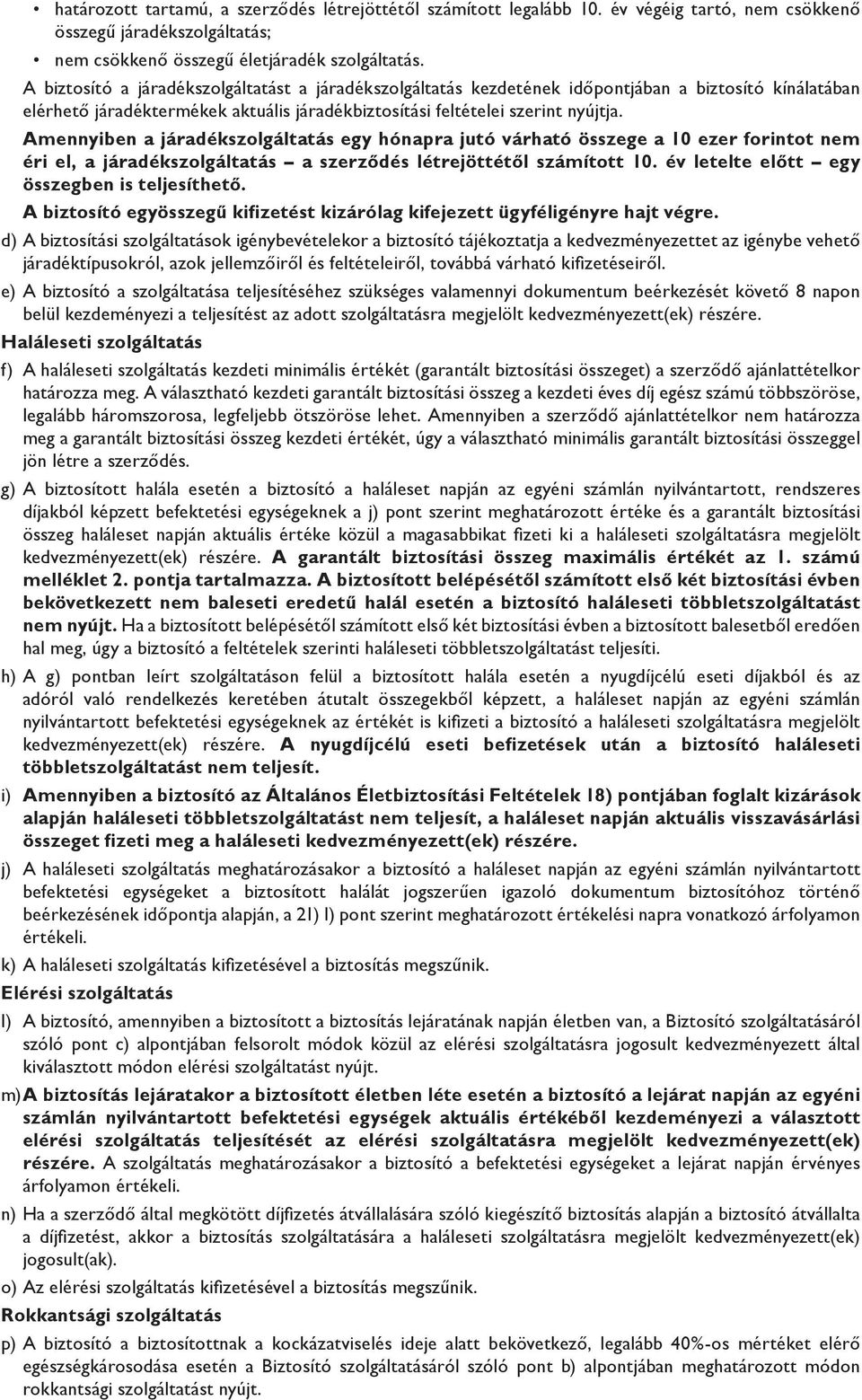 Amennyiben a járadékszolgáltatás egy hónapra jutó várható összege a 10 ezer forintot nem éri el, a járadékszolgáltatás a szerződés létrejöttétől számított 10.