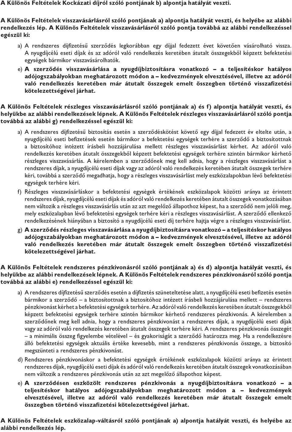 A Különös Feltételek visszavásárlásról szóló pontja továbbá az alábbi rendelkezéssel egészül ki: a) A rendszeres díjfizetésű szerződés legkorábban egy díjjal fedezett évet követően vásárolható vissza.