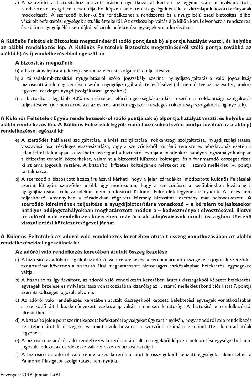 Az eszközalap-váltás díja külön kerül elvonásra a rendszeres, és külön a nyugdíjcélú eseti díjból vásárolt befektetési egységek vonatkozásában.