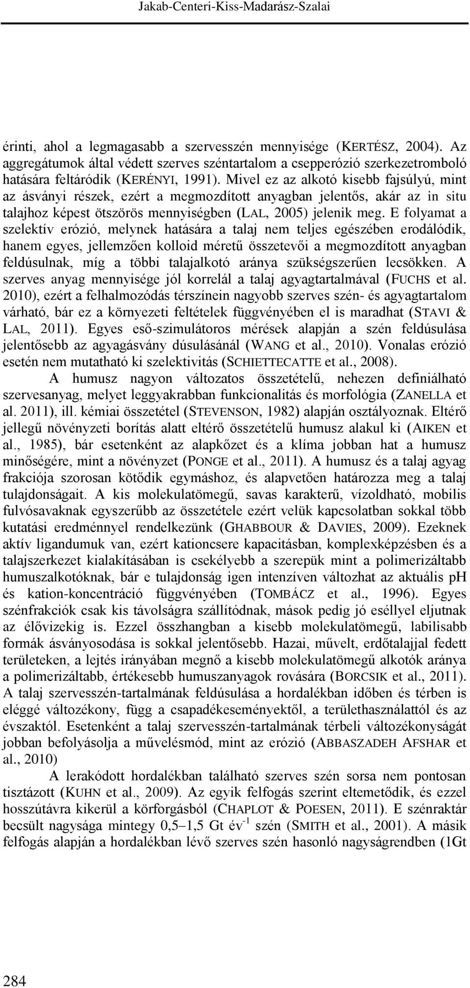 Mivel ez az alkotó kisebb fajsúlyú, mint az ásványi részek, ezért a megmozdított anyagban jelentős, akár az in situ talajhoz képest ötszörös mennyiségben (LAL, 2005) jelenik meg.