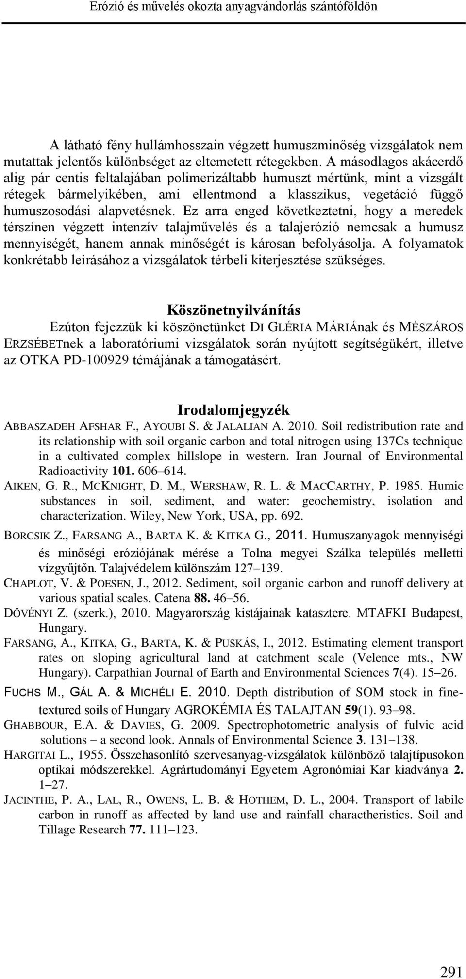 Ez arra enged következtetni, hogy a meredek térszínen végzett intenzív talajművelés és a talajerózió nemcsak a humusz mennyiségét, hanem annak minőségét is károsan befolyásolja.