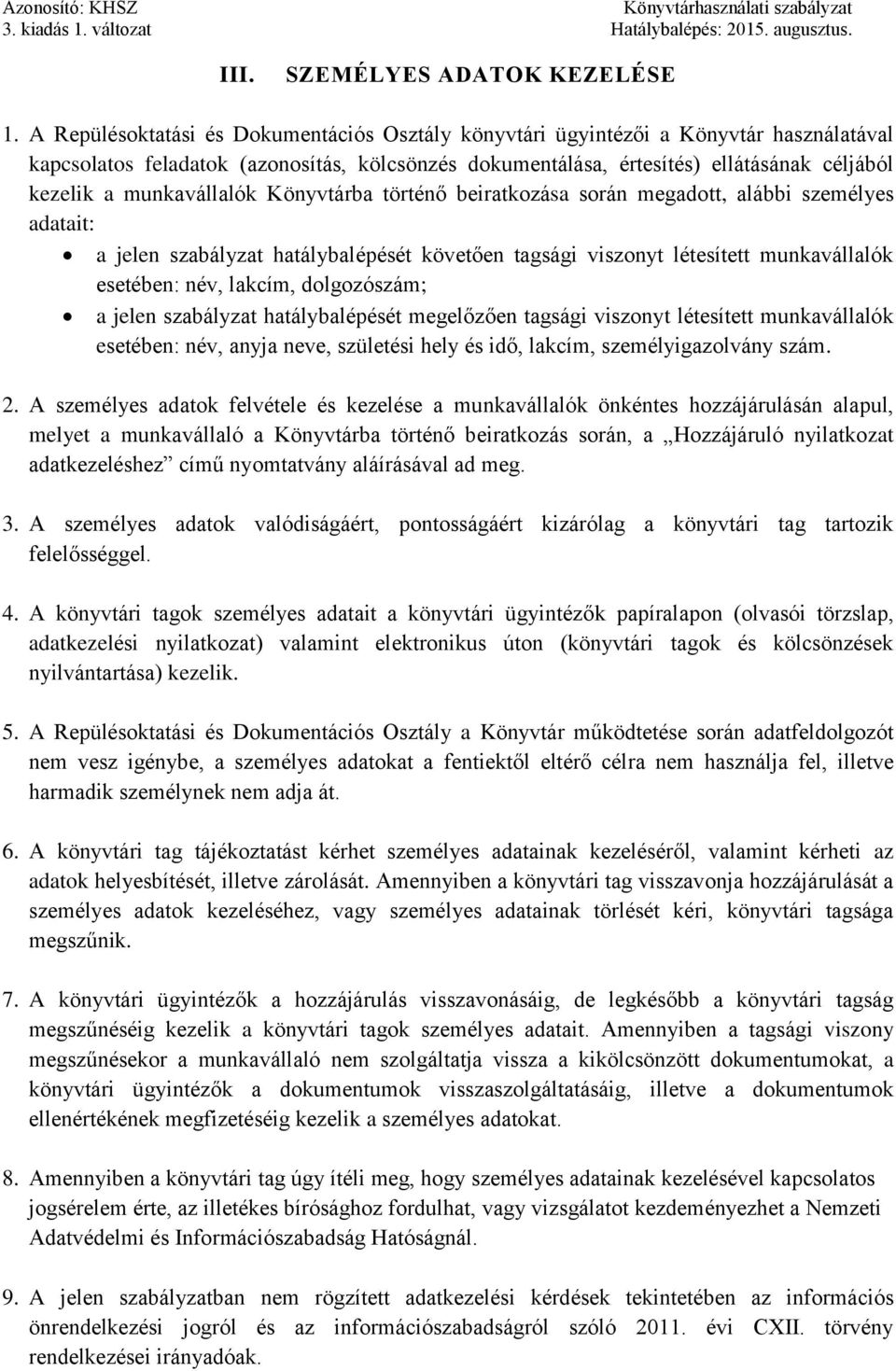 munkavállalók Könyvtárba történő beiratkozása során megadott, alábbi személyes adatait: a jelen szabályzat hatálybalépését követően tagsági viszonyt létesített munkavállalók esetében: név, lakcím,