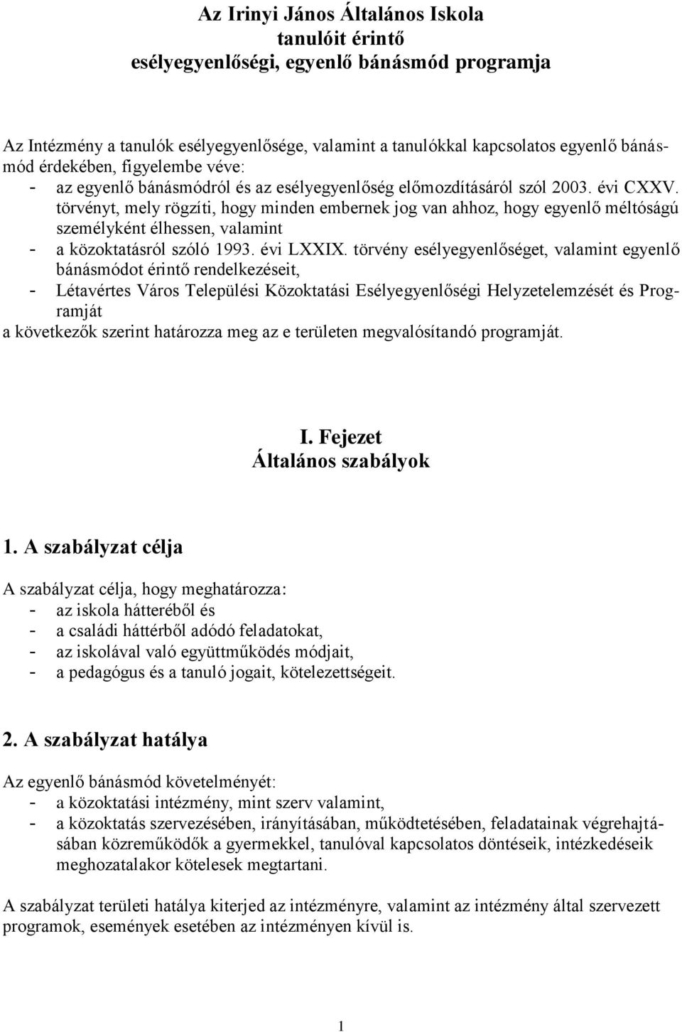 törvényt, mely rögzíti, hogy minden embernek jog van ahhoz, hogy egyenlő méltóságú személyként élhessen, valamint - a közoktatásról szóló 1993. évi LXXIX.