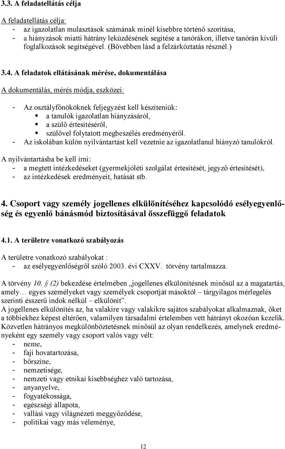 A feladatok ellátásának mérése, dokumentálása A dokumentálás, mérés módja, eszközei: - Az osztályfőnököknek feljegyzést kell készíteniük: a tanulók igazolatlan hiányzásáról, a szülő értesítéséről,