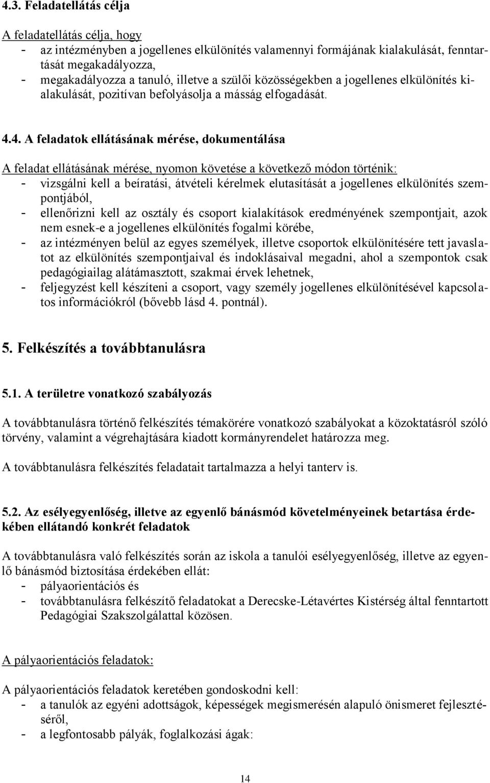 4. A feladatok ellátásának mérése, dokumentálása A feladat ellátásának mérése, nyomon követése a következő módon történik: - vizsgálni kell a beíratási, átvételi kérelmek elutasítását a jogellenes