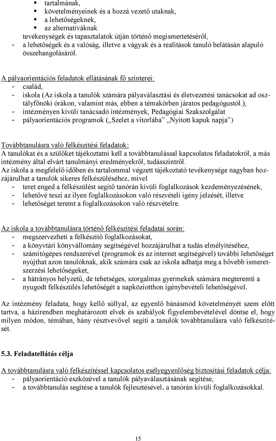 A pályaorientációs feladatok ellátásának fő szinterei: - család, - iskola (Az iskola a tanulók számára pályaválasztási és életvezetési tanácsokat ad osztályfőnöki órákon, valamint más, ebben a