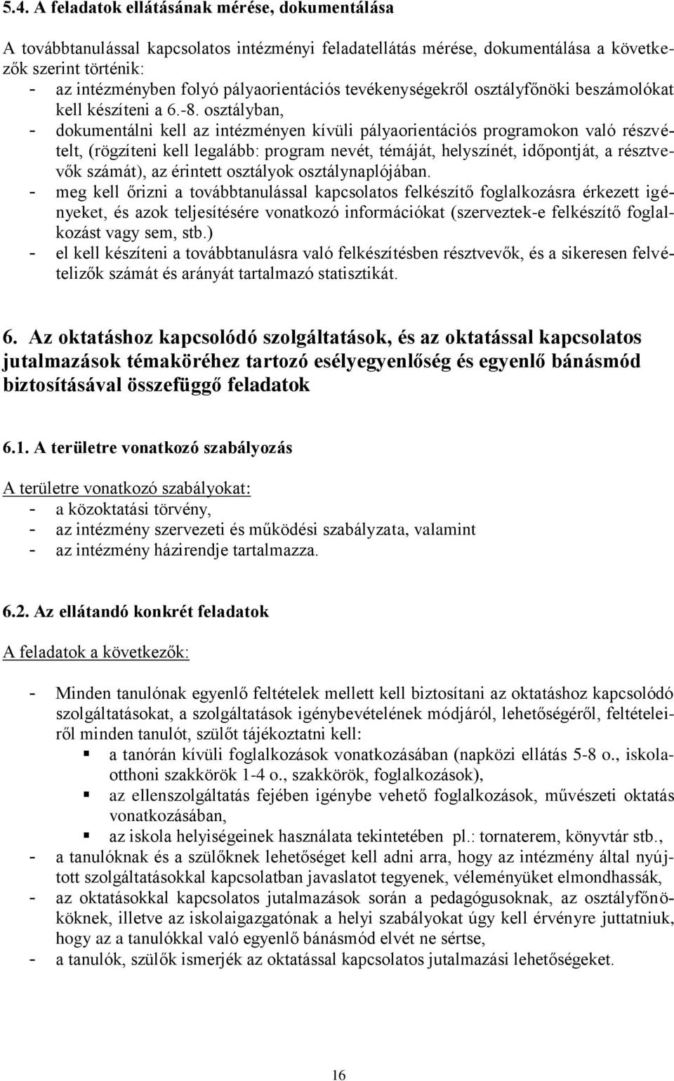 osztályban, - dokumentálni kell az intézményen kívüli pályaorientációs programokon való részvételt, (rögzíteni kell legalább: program nevét, témáját, helyszínét, időpontját, a résztvevők számát), az