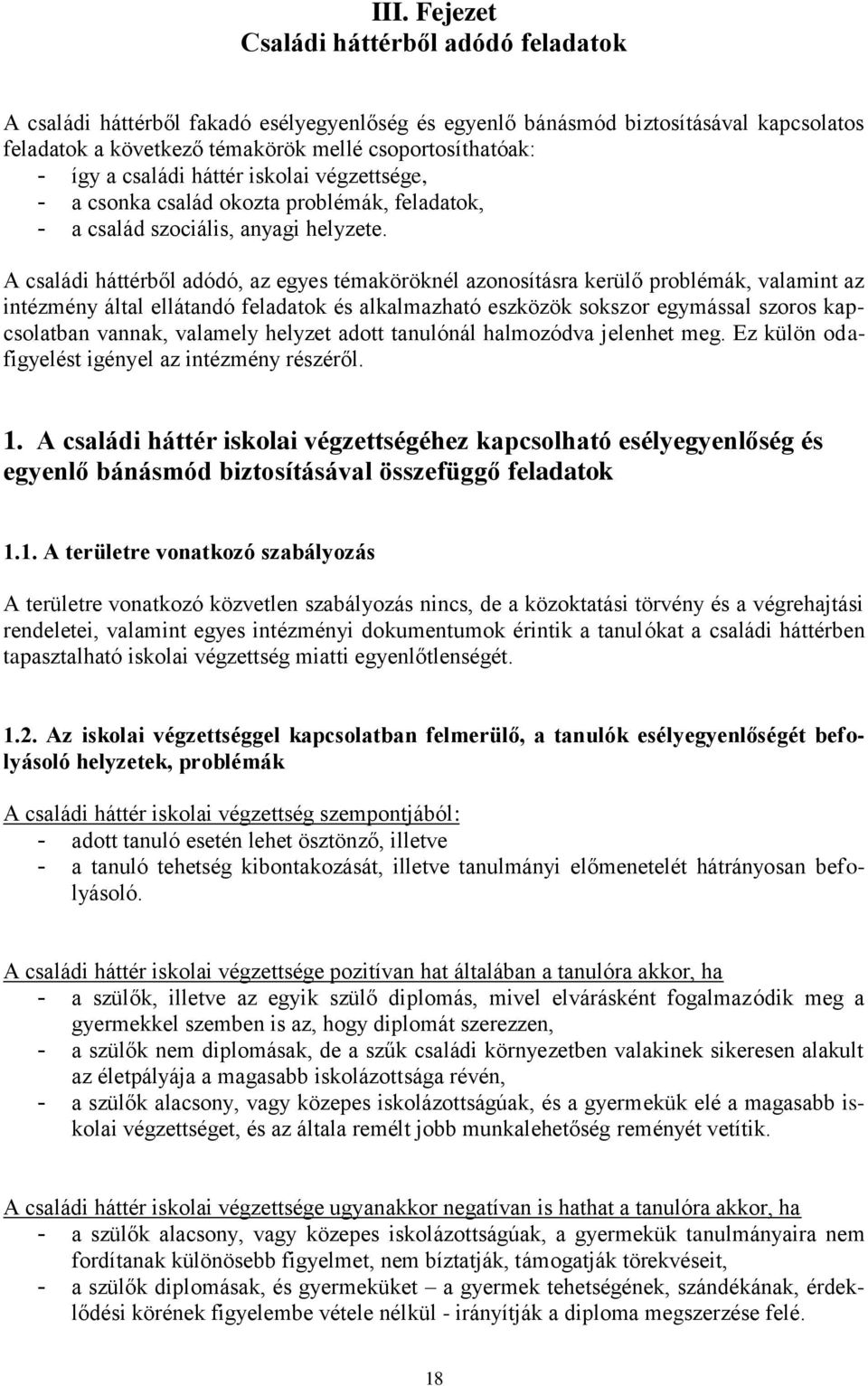 A családi háttérből adódó, az egyes témaköröknél azonosításra kerülő problémák, valamint az intézmény által ellátandó feladatok és alkalmazható eszközök sokszor egymással szoros kapcsolatban vannak,