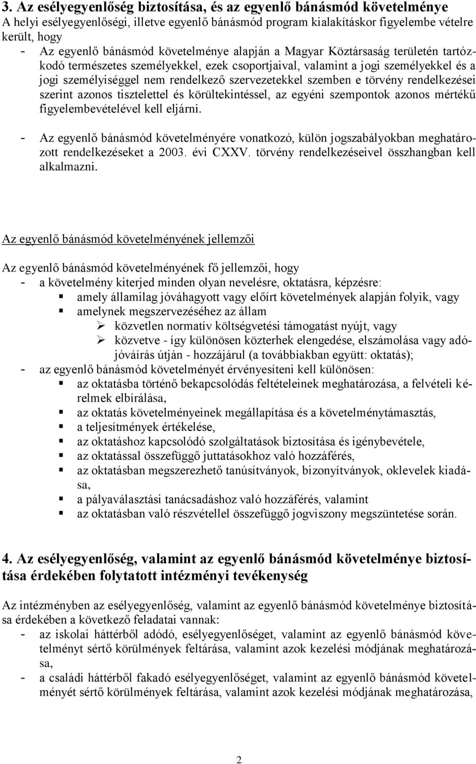 szemben e törvény rendelkezései szerint azonos tisztelettel és körültekintéssel, az egyéni szempontok azonos mértékű figyelembevételével kell eljárni.