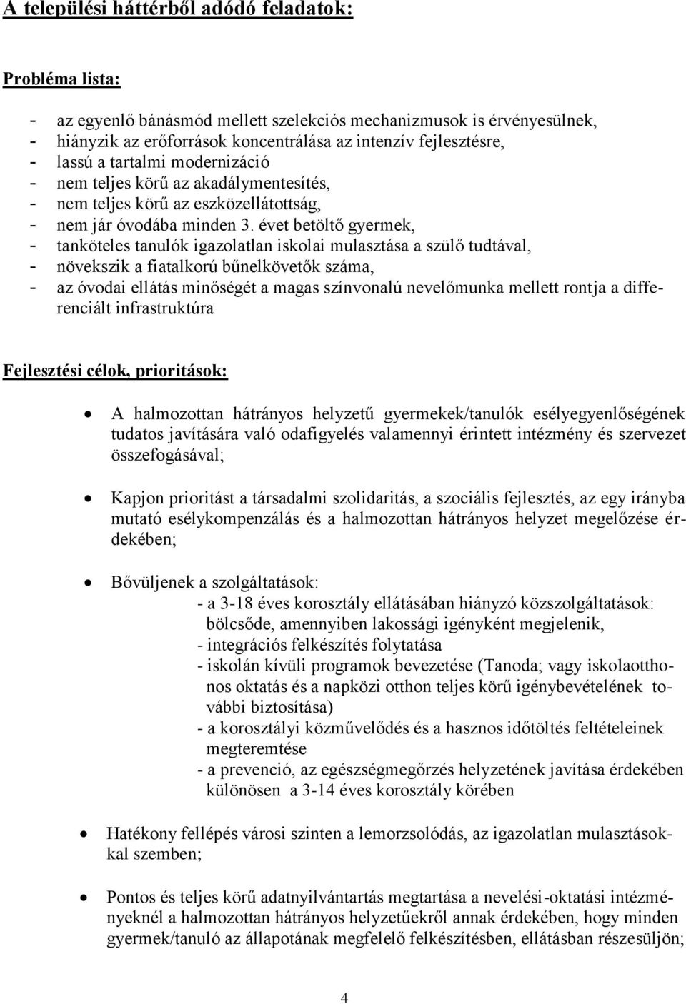 évet betöltő gyermek, - tanköteles tanulók igazolatlan iskolai mulasztása a szülő tudtával, - növekszik a fiatalkorú bűnelkövetők száma, - az óvodai ellátás minőségét a magas színvonalú nevelőmunka