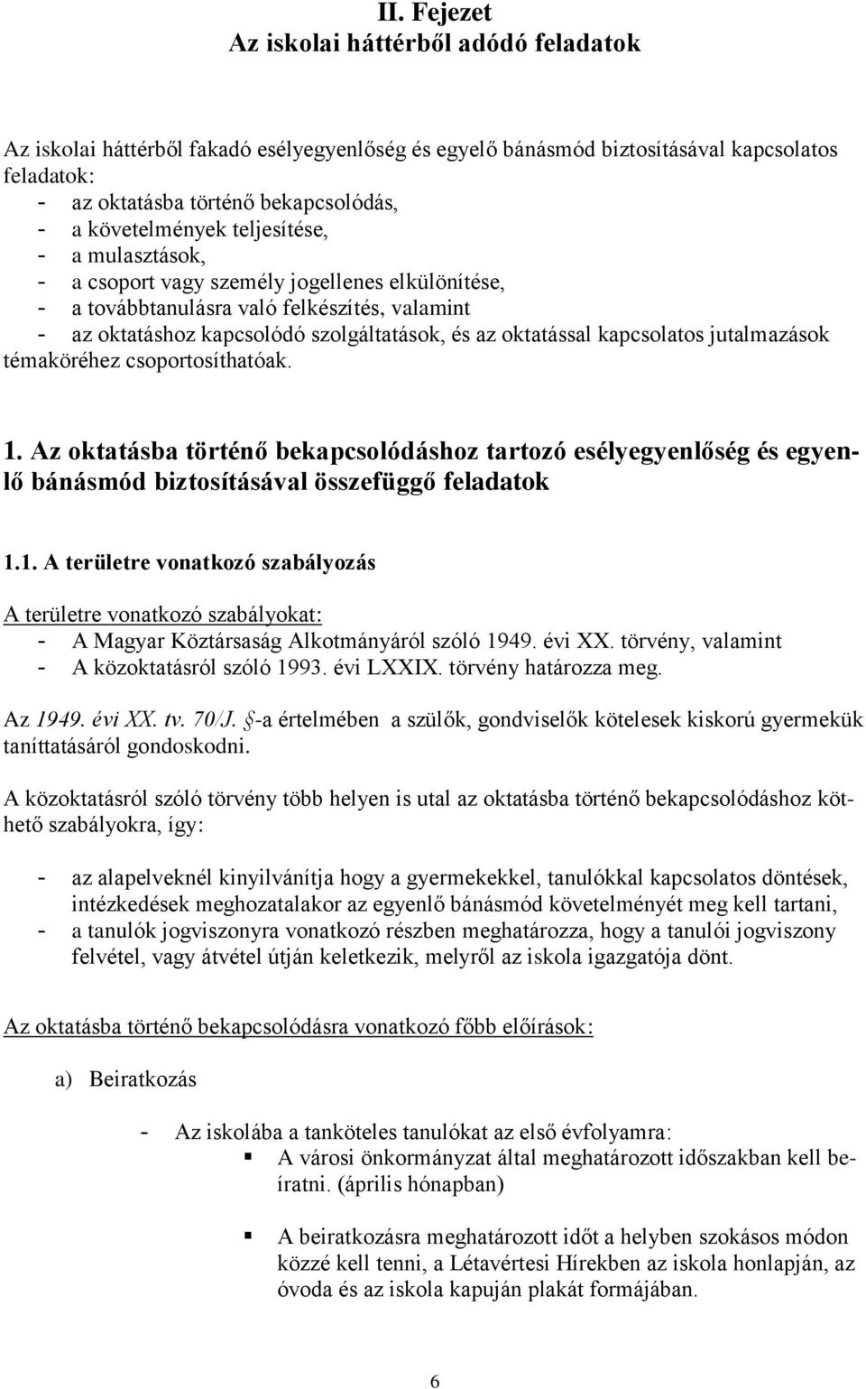 oktatással kapcsolatos jutalmazások témaköréhez csoportosíthatóak. 1. Az oktatásba történő bekapcsolódáshoz tartozó esélyegyenlőség és egyenlő bánásmód biztosításával összefüggő feladatok 1.1. A területre vonatkozó szabályozás A területre vonatkozó szabályokat: - A Magyar Köztársaság Alkotmányáról szóló 1949.