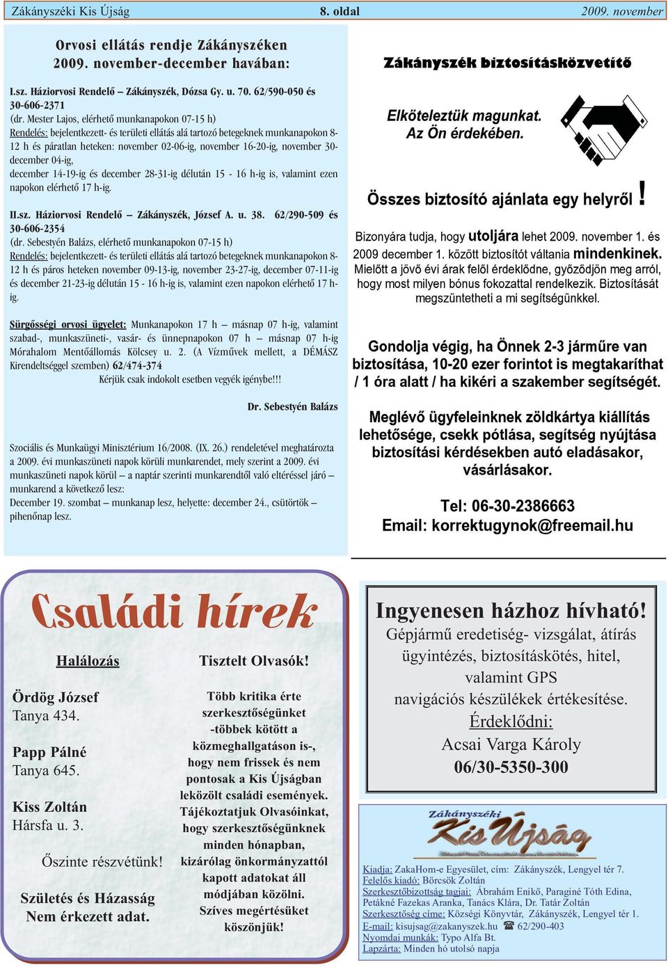 november 30december 04-ig, december 14-19-ig és december 28-31-ig délután 15-16 h-ig is, valamint ezen napokon elérhetõ 17 h-ig. II.sz. Háziorvosi Rendelõ Zákányszék, József A. u. 38.