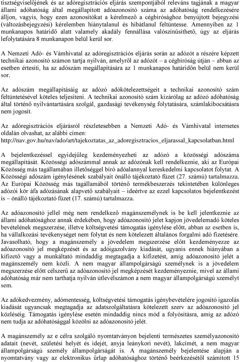 Amennyiben az 1 munkanapos határidő alatt valamely akadály fennállása valószínűsíthető, úgy az eljárás lefolytatására 8 munkanapon belül kerül sor.