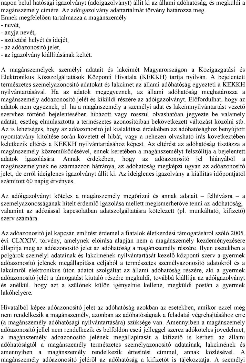 A magánszemélyek személyi adatait és lakcímét Magyarországon a Közigazgatási és Elektronikus Közszolgáltatások Központi Hivatala (KEKKH) tartja nyilván.