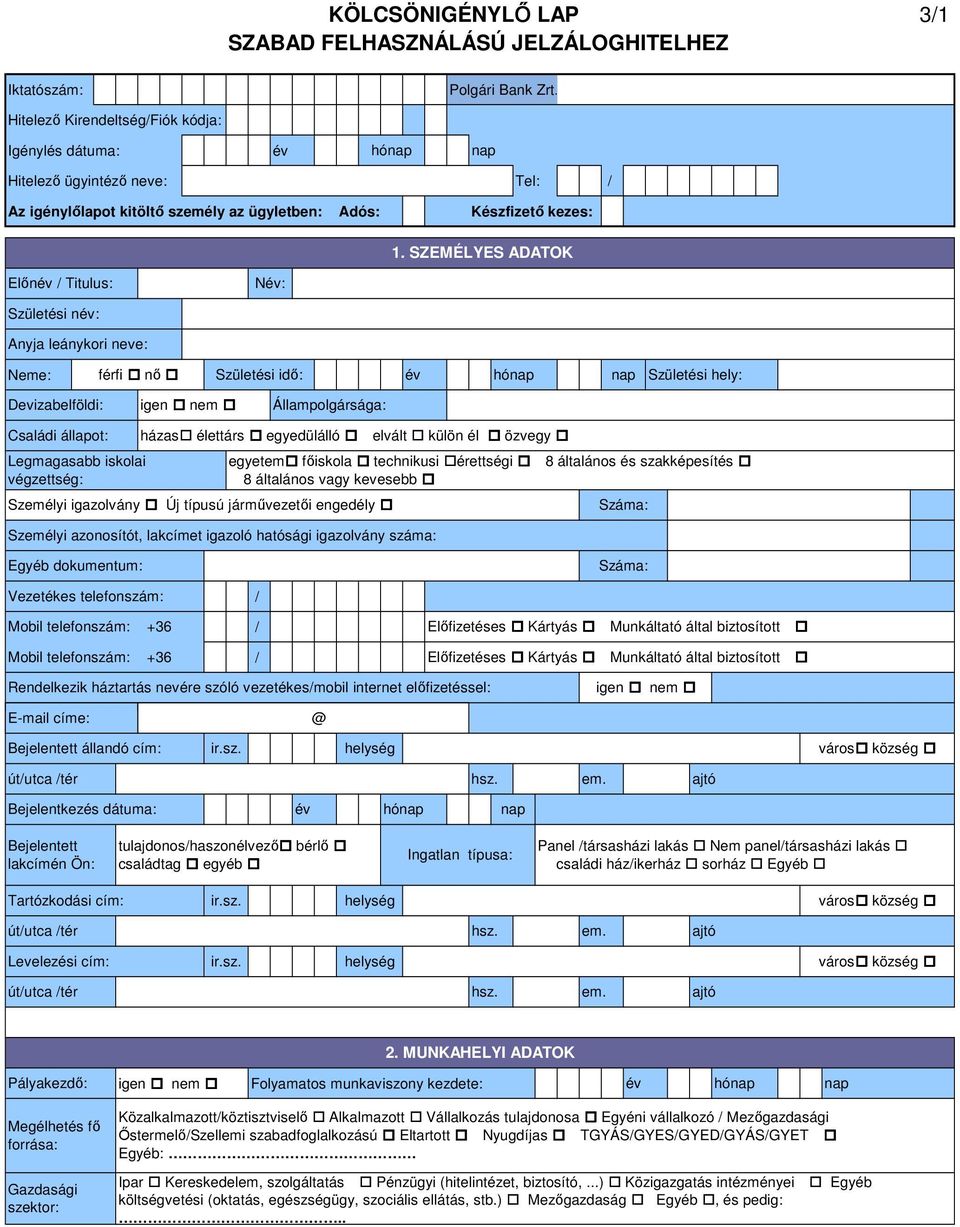 SZEMÉLYES ADATOK Előn / Titulus: N: Születési n: Anyja leánykori neve: Neme: férfi nő Születési idő: hó Születési hely: Devizabelföldi: Állampolgársága: Családi állapot: Legmagasabb iskolai